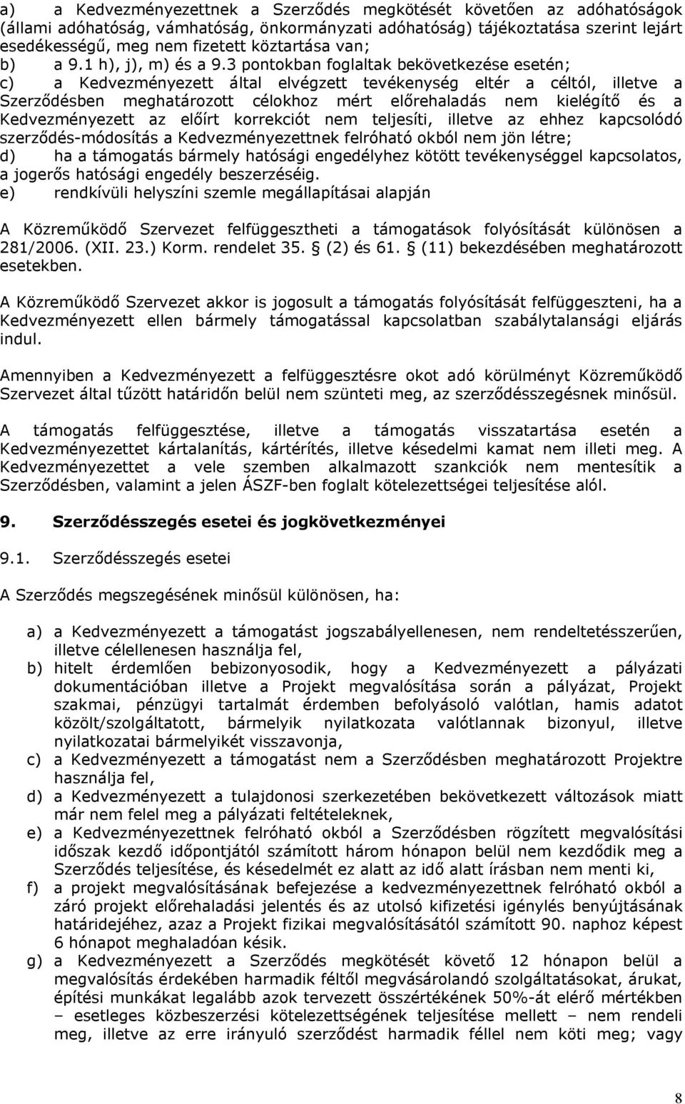 3 pontokban foglaltak bekövetkezése esetén; c) a Kedvezményezett által elvégzett tevékenység eltér a céltól, illetve a Szerződésben meghatározott célokhoz mért előrehaladás nem kielégítő és a