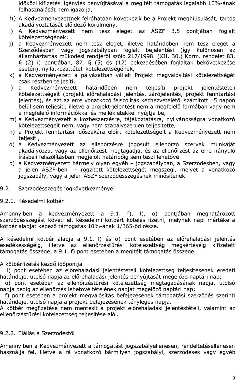 j) a Kedvezményezett nem tesz eleget, illetve határidőben nem tesz eleget a Szerződésben vagy jogszabályban foglalt bejelentési (így különösen az államháztartás működési rendjéről szóló 217/1998.