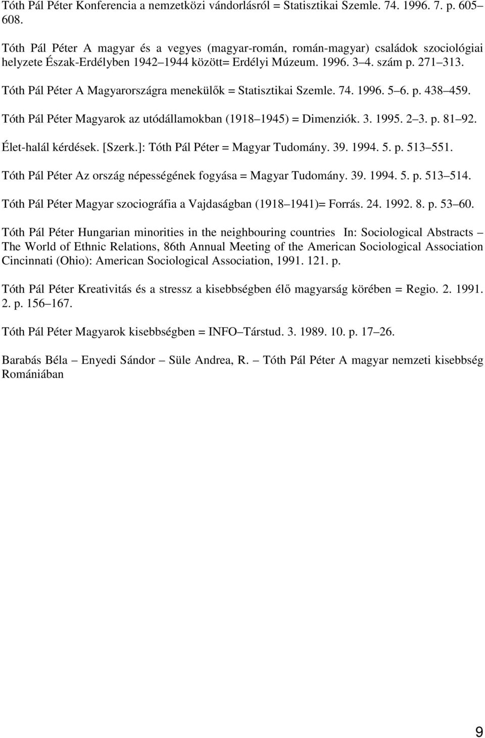 Tóth Pál Péter A Magyarországra menekülők = Statisztikai Szemle. 74. 1996. 5 6. p. 438 459. Tóth Pál Péter Magyarok az utódállamokban (1918 1945) = Dimenziók. 3. 1995. 2 3. p. 81 92.