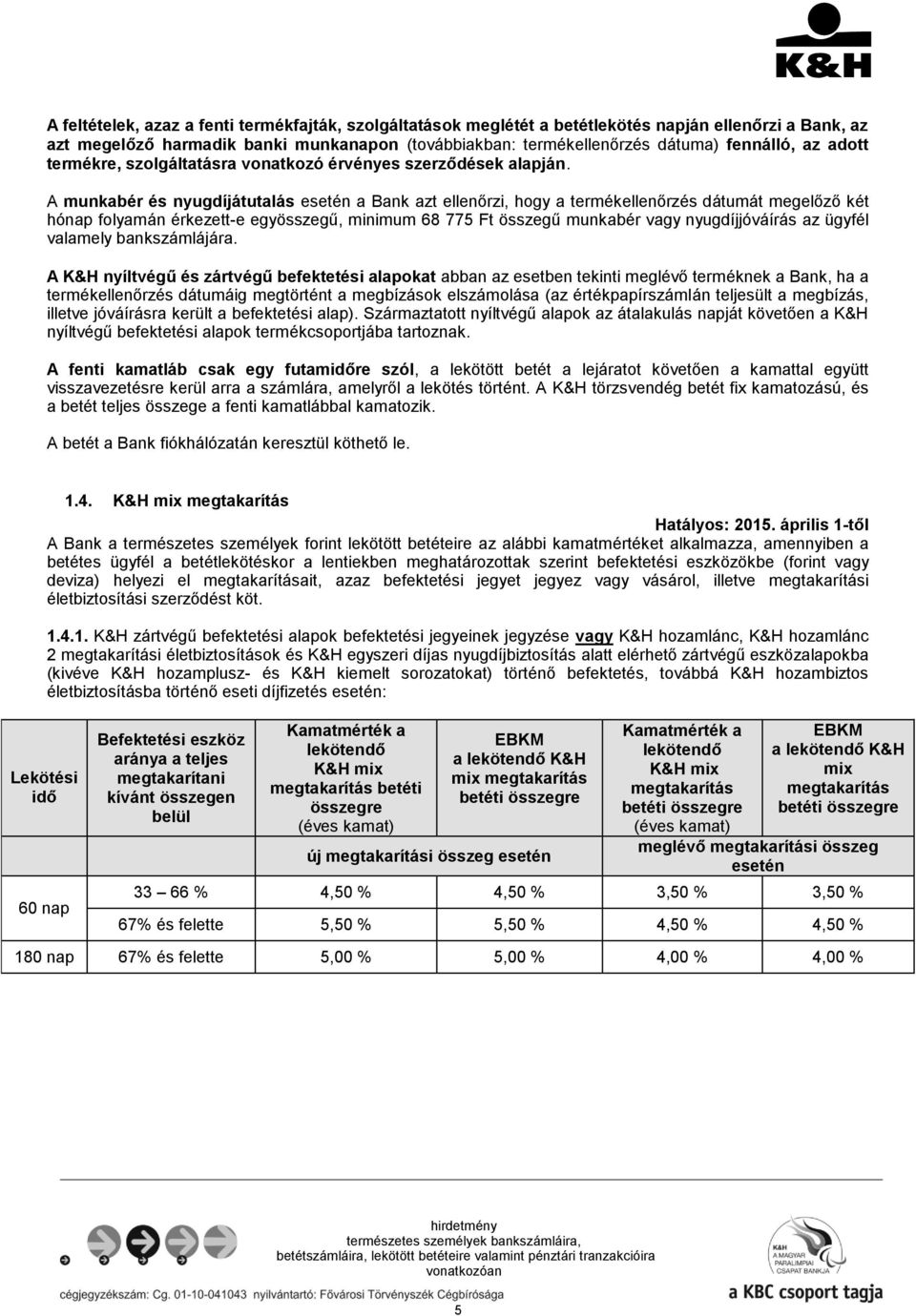 A munkabér és nyugdíjátutalás esetén a Bank azt ellenőrzi, hogy a termékellenőrzés dátumát megelőző két hónap folyamán érkezett-e egyösszegű, minimum 68 775 Ft összegű munkabér vagy nyugdíjjóváírás