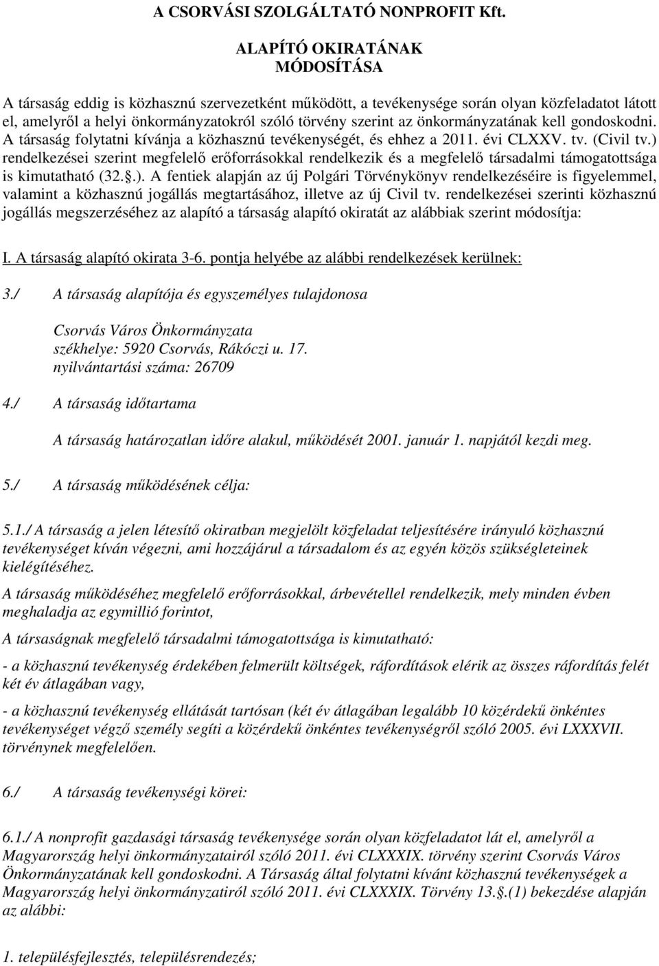 önkormányzatának kell gondoskodni. A társaság folytatni kívánja a közhasznú tevékenységét, és ehhez a 2011. évi CLXXV. tv. (Civil tv.