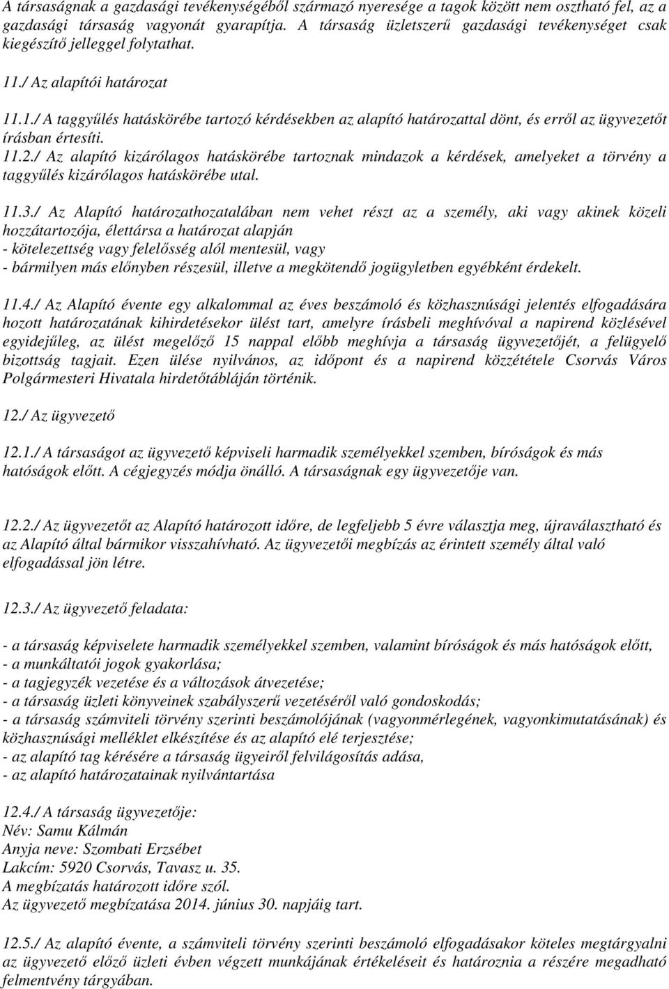 ./ Az alapítói határozat 11.1./ A taggyűlés hatáskörébe tartozó kérdésekben az alapító határozattal dönt, és erről az ügyvezetőt írásban értesíti. 11.2.