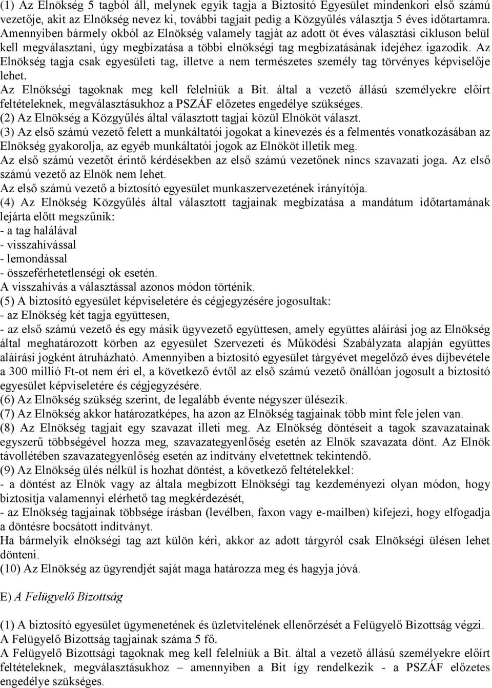 Az Elnökség tagja csak egyesületi tag, illetve a nem természetes személy tag törvényes képviselője lehet. Az Elnökségi tagoknak meg kell felelniük a Bit.
