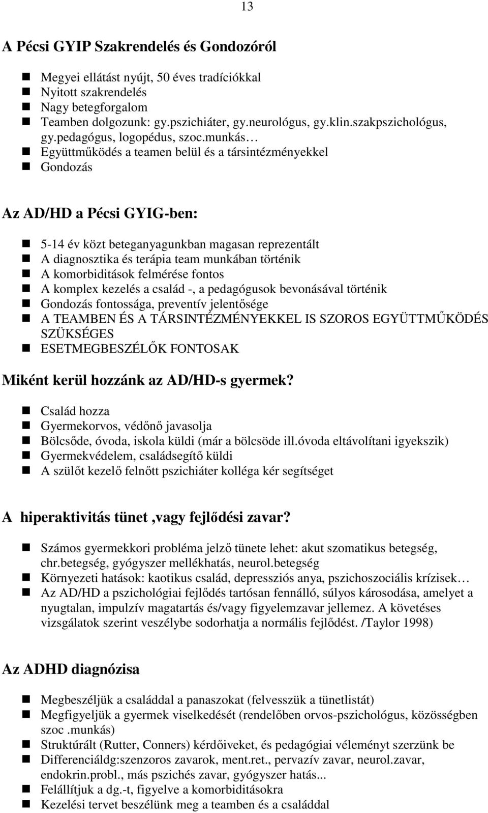 munkás Együttmőködés a teamen belül és a társintézményekkel Gondozás Az AD/HD a Pécsi GYIG-ben: 5-14 év közt beteganyagunkban magasan reprezentált A diagnosztika és terápia team munkában történik A