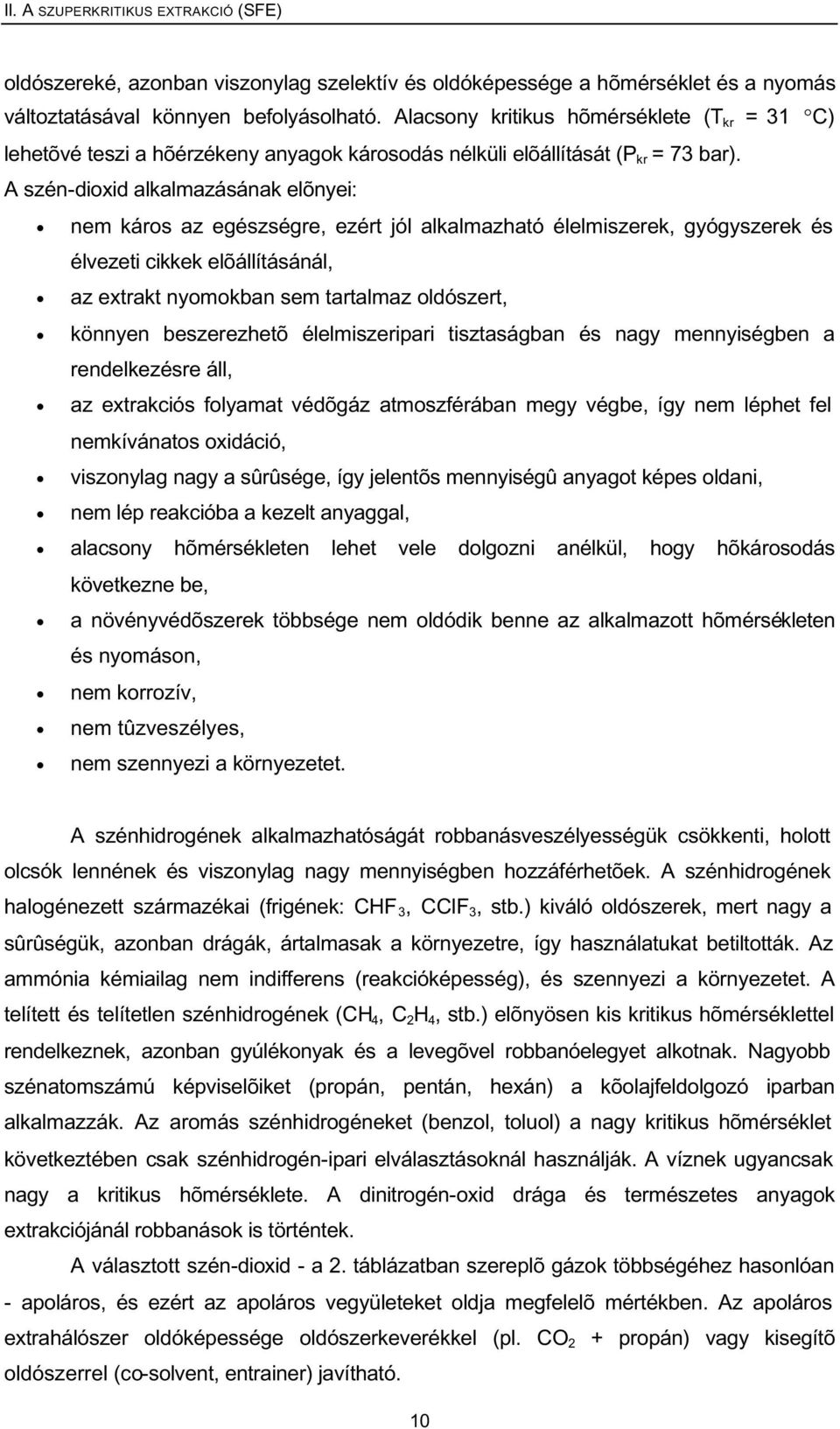 A szén-dioxid alkalmazásának elõnyei: nem káros az egészségre, ezért jól alkalmazható élelmiszerek, gyógyszerek és élvezeti cikkek elõállításánál, az extrakt nyomokban sem tartalmaz oldószert,