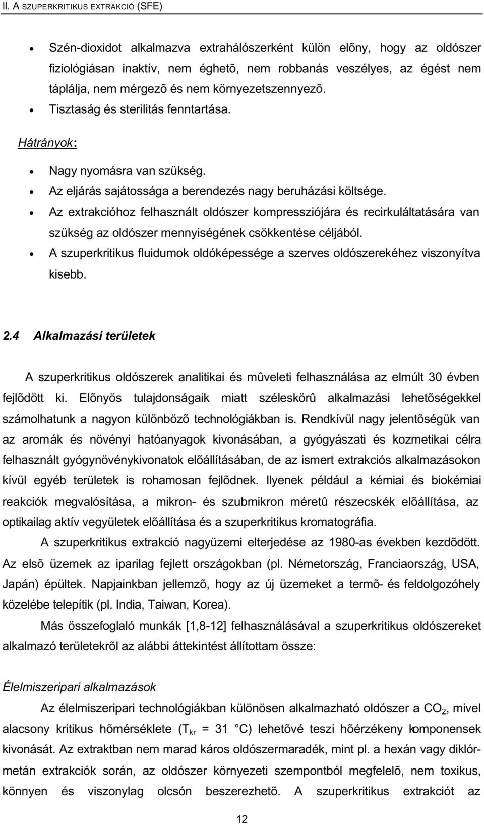 Az extrakcióhoz felhasznált oldószer kompressziójára és recirkuláltatására van szükség az oldószer mennyiségének csökkentése céljából.