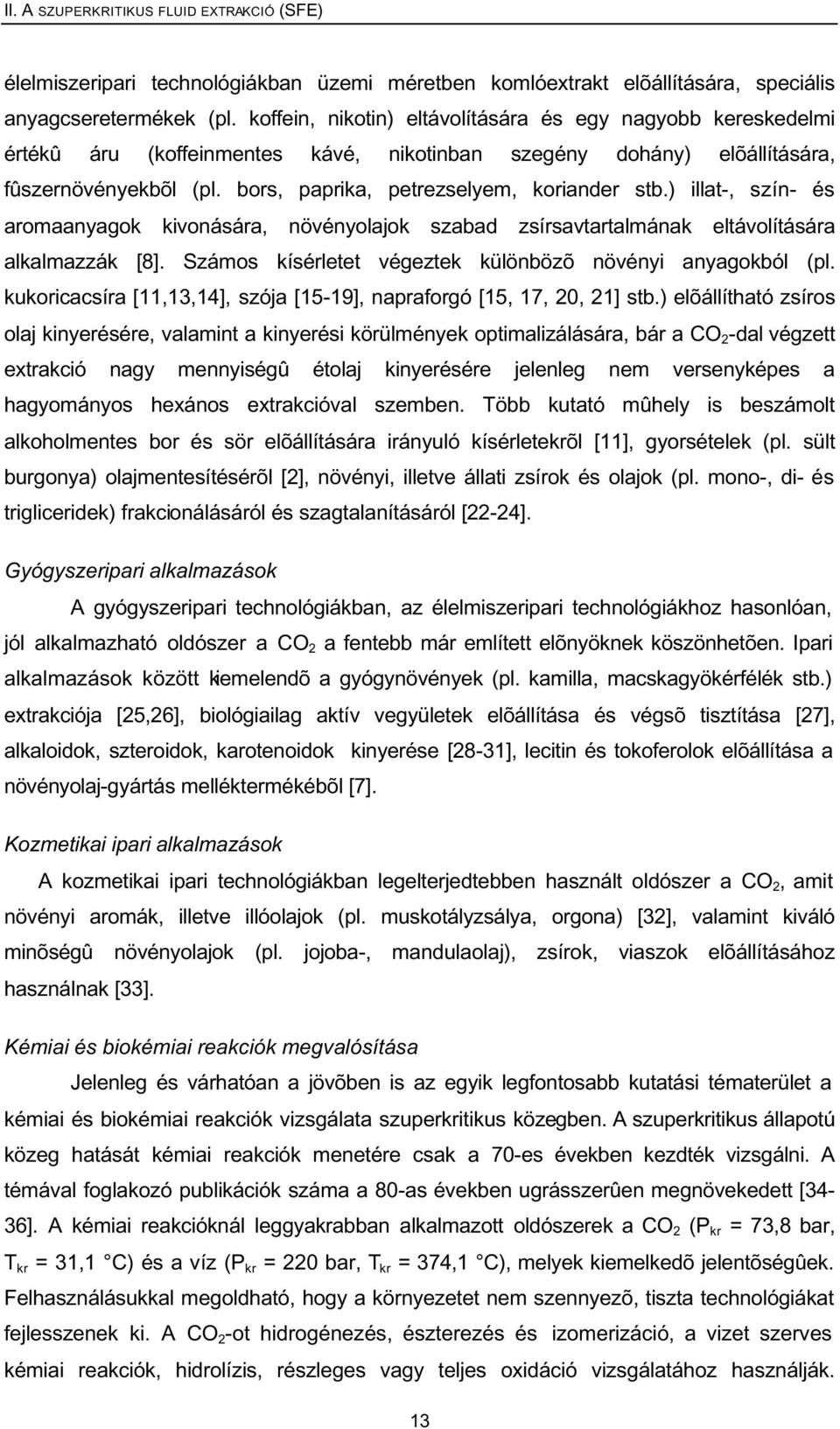 bors, paprika, petrezselyem, koriander stb.) illat-, szín- és aromaanyagok kivonására, növényolajok szabad zsírsavtartalmának eltávolítására alkalmazzák [8].