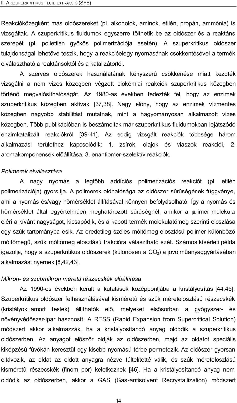 A szuperkritikus oldószer tulajdonságai lehetõvé teszik, hogy a reakcióelegy nyomásának csökkentésével a termék elválasztható a reaktánsoktól és a katalizátortól.