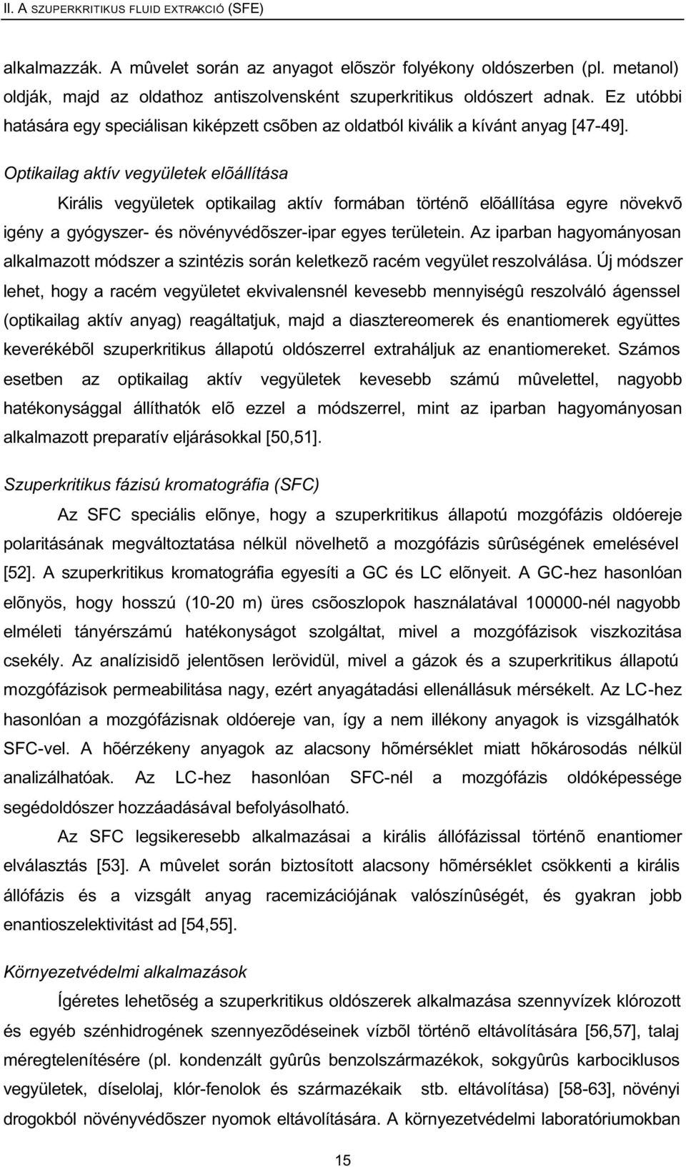 Optikailag aktív vegyületek elõállítása Királis vegyületek optikailag aktív formában történõ elõállítása egyre növekvõ igény a gyógyszer- és növényvédõszer-ipar egyes területein.