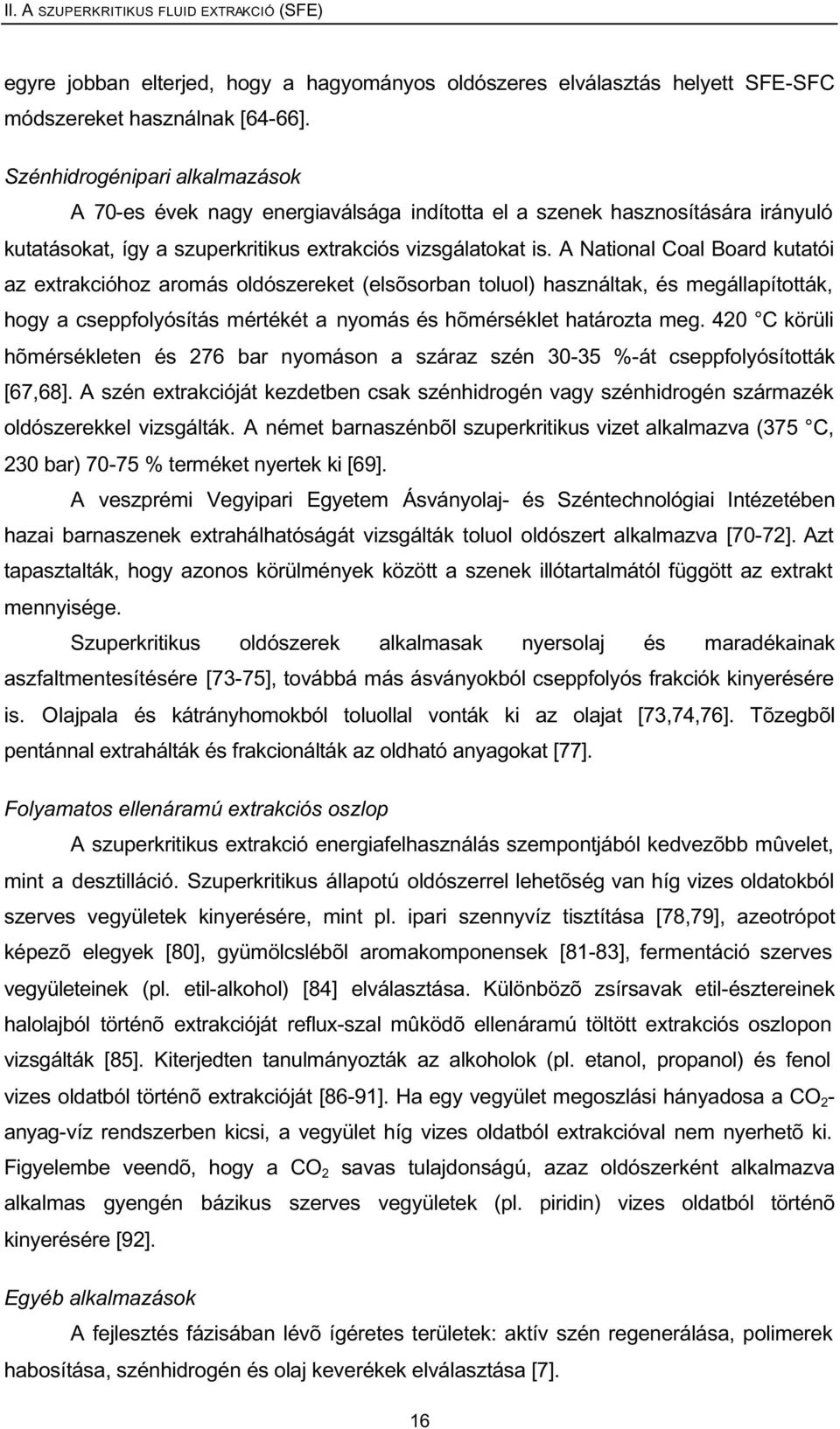 A National Coal Board kutatói az extrakcióhoz aromás oldószereket (elsõsorban toluol) használtak, és megállapították, hogy a cseppfolyósítás mértékét a nyomás és hõmérséklet határozta meg.