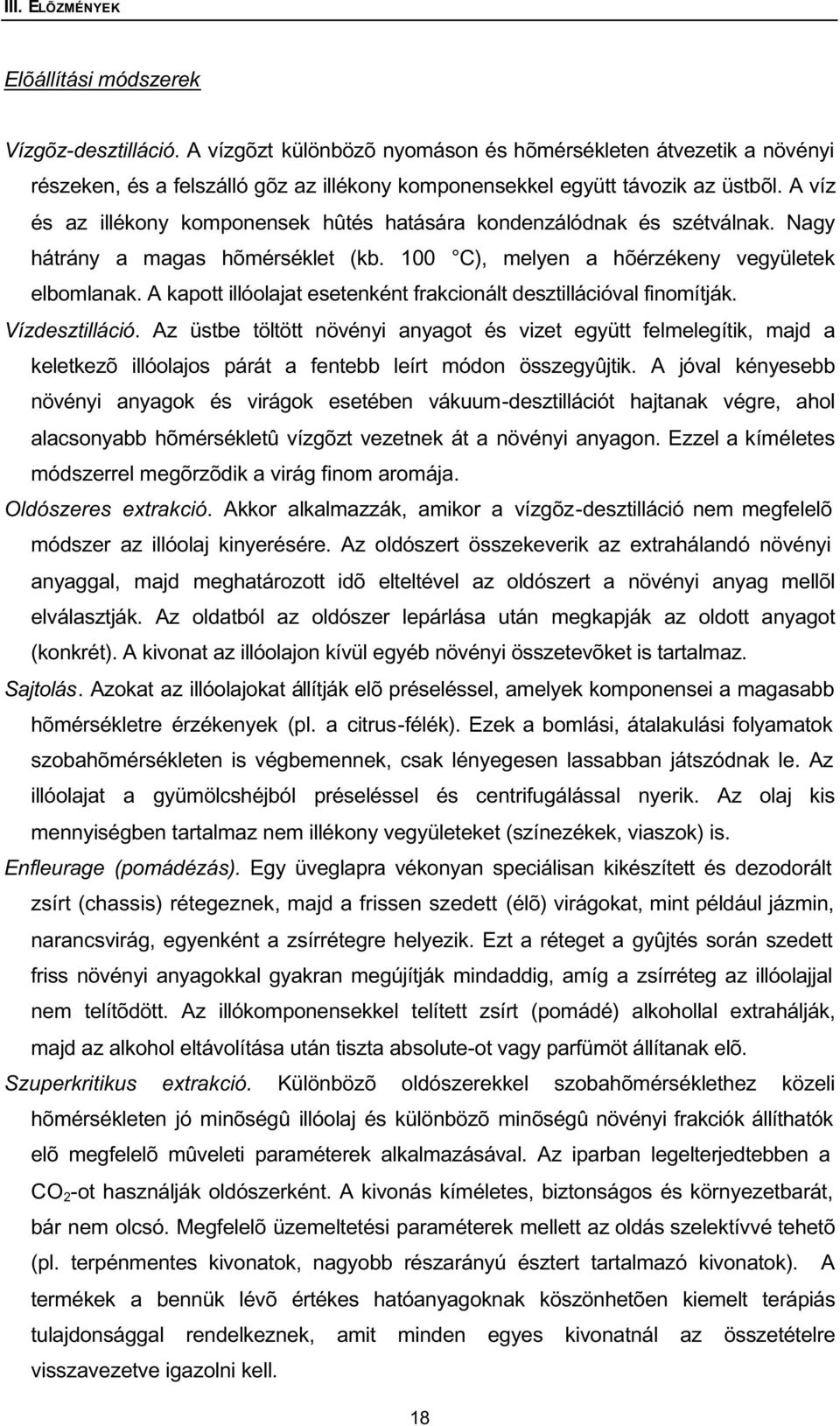 A víz és az illékony komponensek hûtés hatására kondenzálódnak és szétválnak. Nagy hátrány a magas hõmérséklet (kb. 100 C), melyen a hõérzékeny vegyületek elbomlanak.