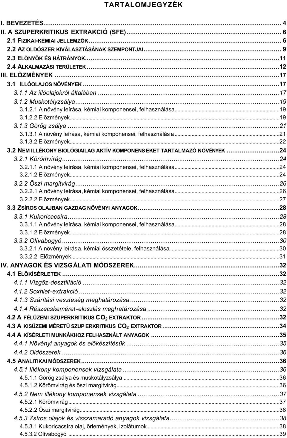 ..19 3.1.2.2 Elõzmények...19 3.1.3 Görög zsálya...21 3.1.3.1 A növény leírása, kémiai komponensei, felhasználás a...21 3.1.3.2 Elõzmények...22 3.