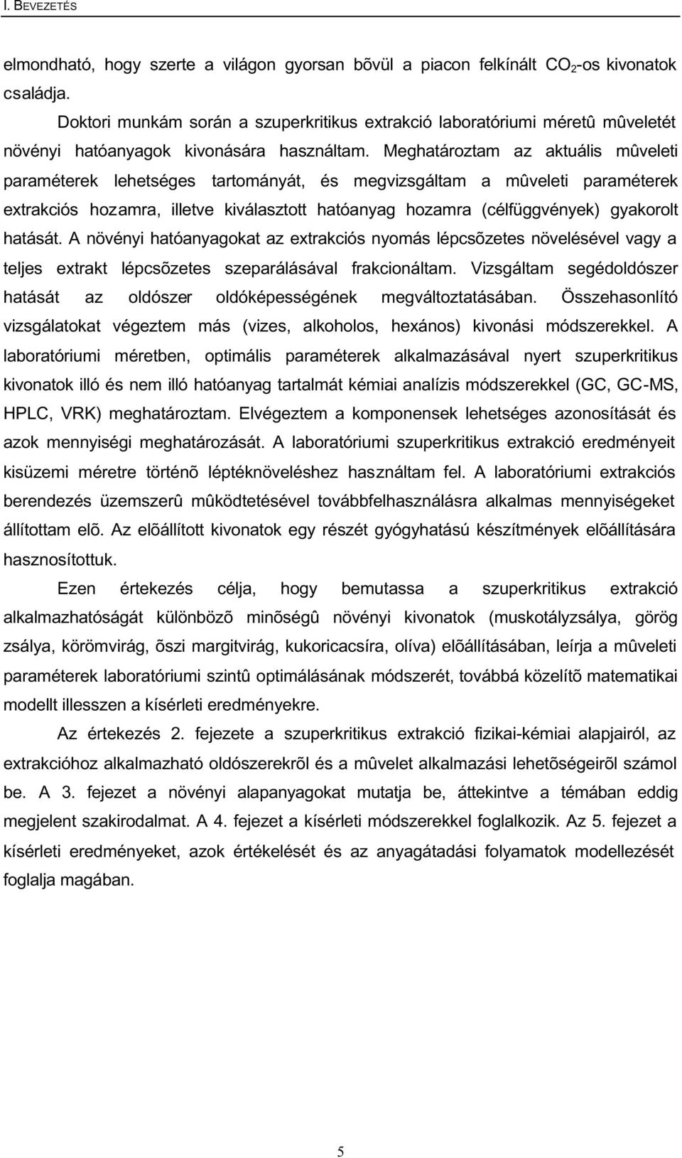 Meghatároztam az aktuális mûveleti paraméterek lehetséges tartományát, és megvizsgáltam a mûveleti paraméterek extrakciós hozamra, illetve kiválasztott hatóanyag hozamra (célfüggvények) gyakorolt