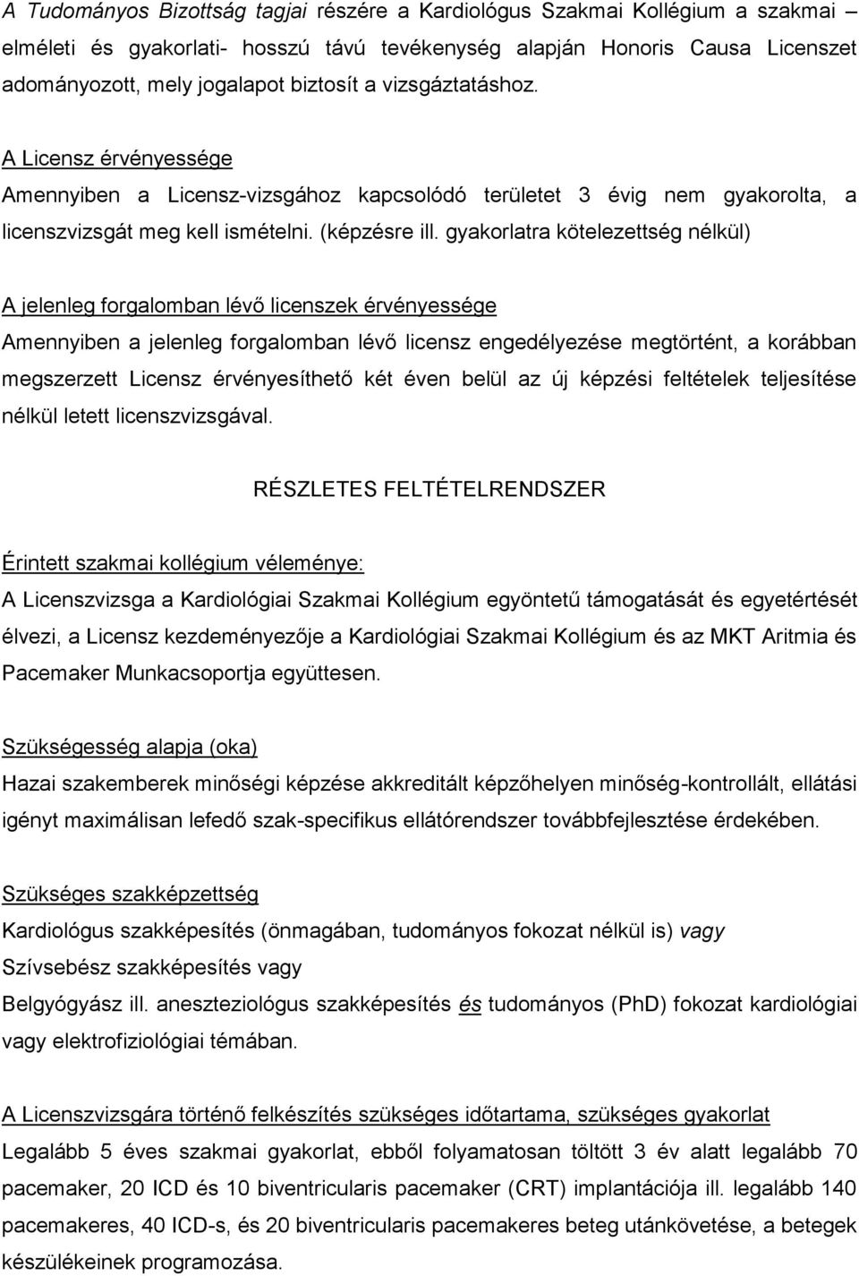 gyakorlatra kötelezettség nélkül) A jelenleg forgalomban lévő licenszek érvényessége Amennyiben a jelenleg forgalomban lévő licensz engedélyezése megtörtént, a korábban megszerzett Licensz