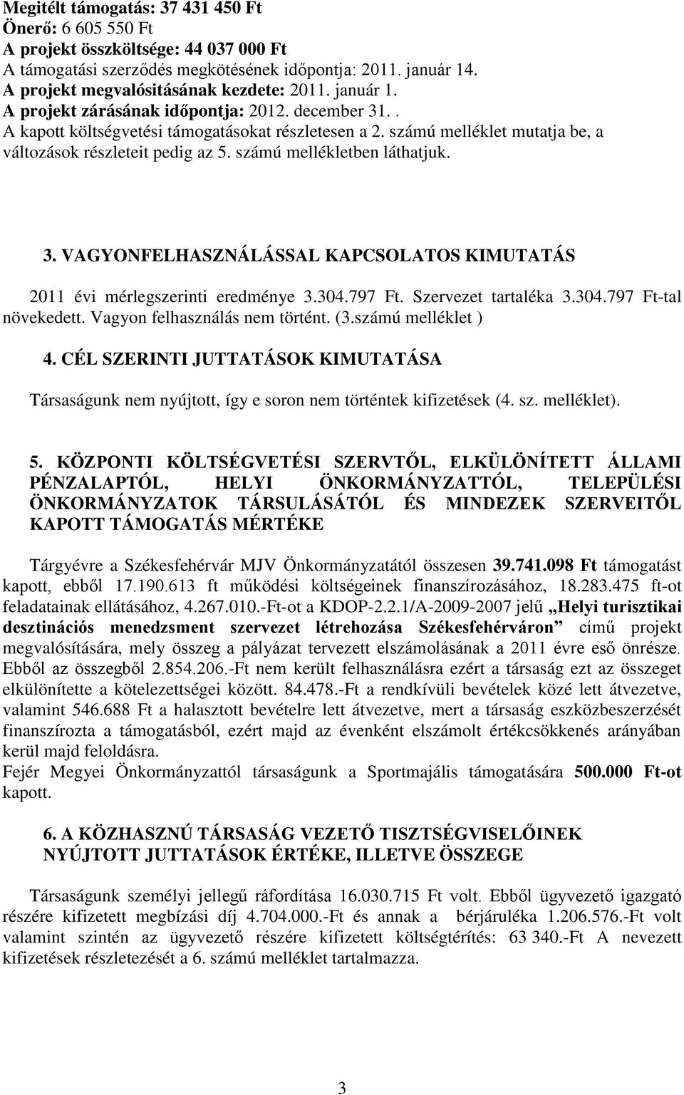számú mellékletben láthatjuk. 3. VAGYONFELHASZNÁLÁSSAL KAPCSOLATOS KIMUTATÁS 2011 évi mérlegszerinti eredménye 3.304.797 Ft. Szervezet tartaléka 3.304.797 Ft-tal növekedett.