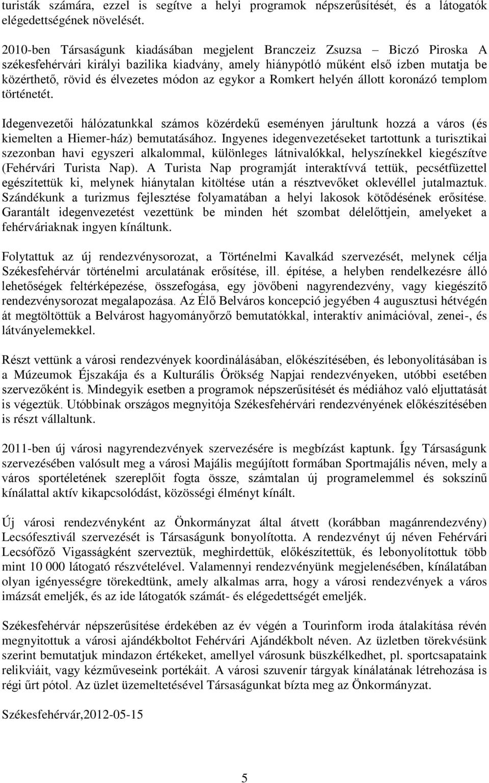 módon az egykor a Romkert helyén állott koronázó templom történetét. Idegenvezetői hálózatunkkal számos közérdekű eseményen járultunk hozzá a város (és kiemelten a Hiemer-ház) bemutatásához.