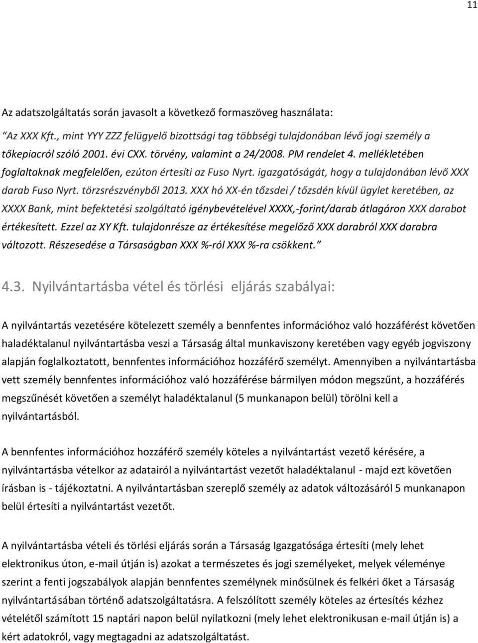 XXX hó XX-én tőzsdei / tőzsdén kívül ügylet keretében, az XXXX Bank, mint befektetési szolgáltató igénybevételével XXXX,-forint/darab átlagáron XXX darabot értékesített. Ezzel az XY Kft.