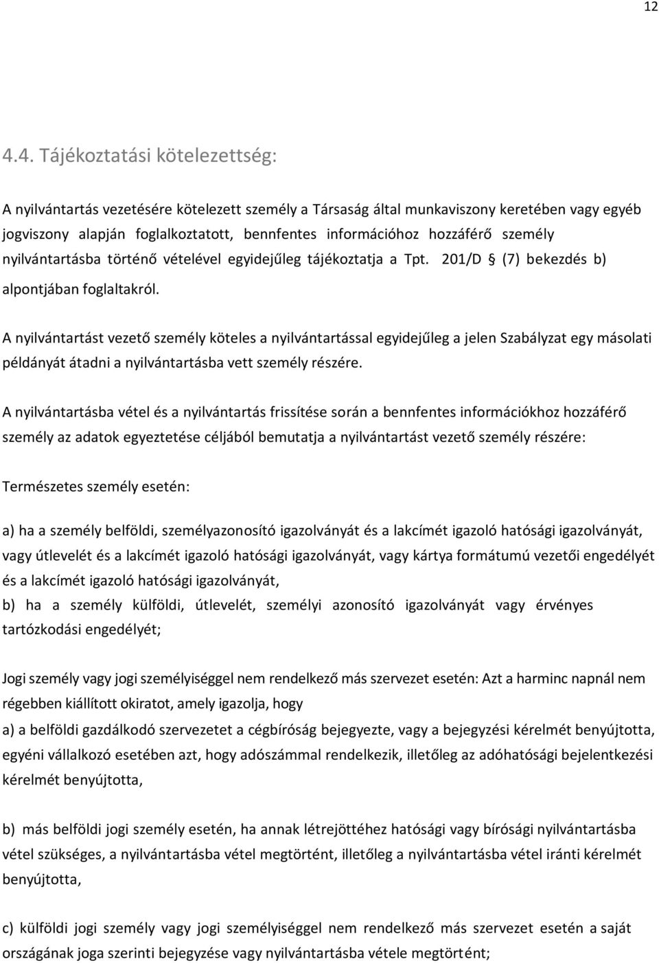 A nyilvántartást vezető személy köteles a nyilvántartással egyidejűleg a jelen Szabályzat egy másolati példányát átadni a nyilvántartásba vett személy részére.