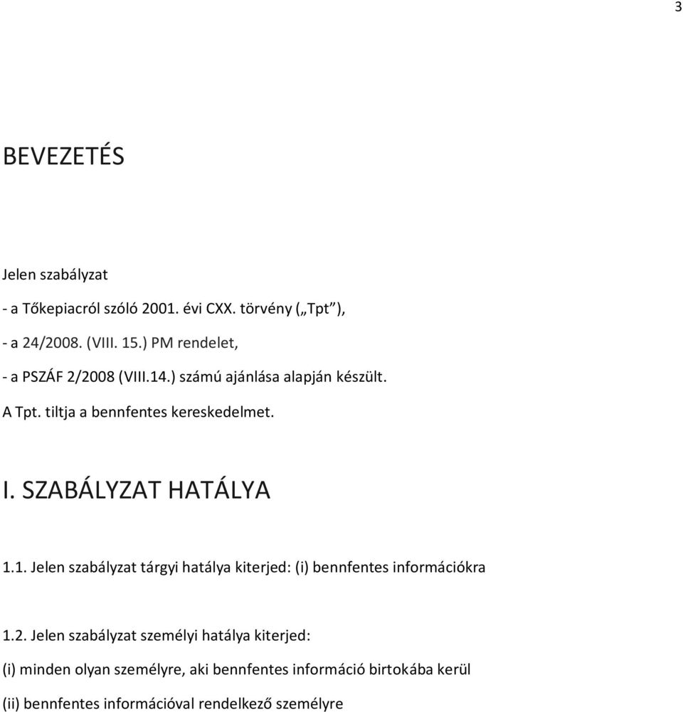 SZABÁLYZAT HATÁLYA 1.1. Jelen szabályzat tárgyi hatálya kiterjed: (i) bennfentes információkra 1.2.