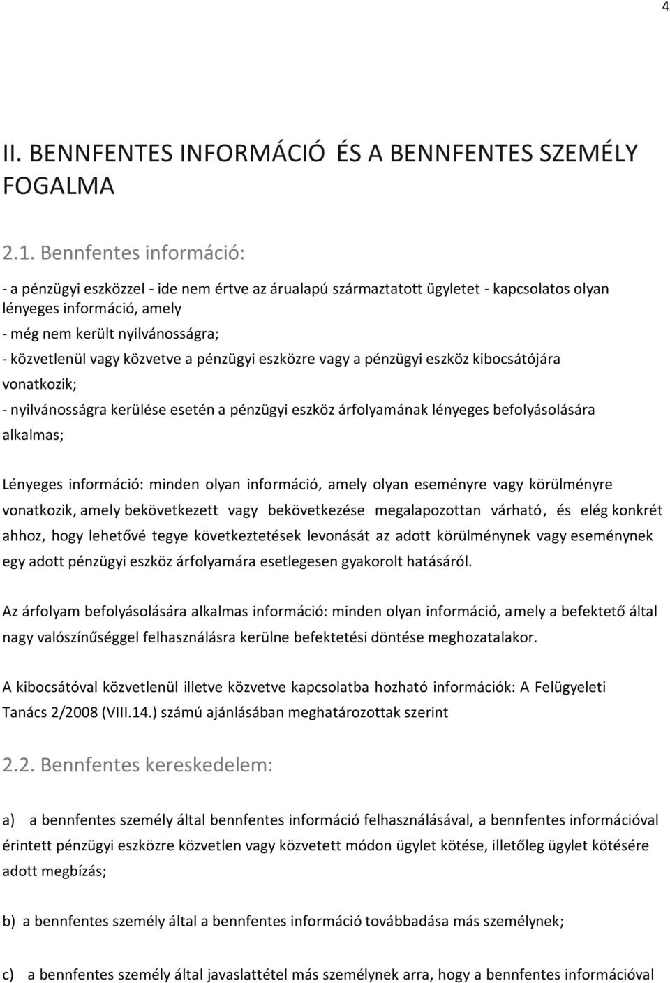 közvetve a pénzügyi eszközre vagy a pénzügyi eszköz kibocsátójára vonatkozik; - nyilvánosságra kerülése esetén a pénzügyi eszköz árfolyamának lényeges befolyásolására alkalmas; Lényeges információ: