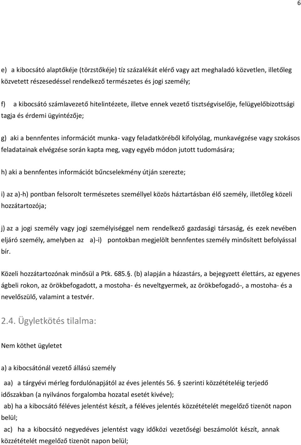 szokásos feladatainak elvégzése során kapta meg, vagy egyéb módon jutott tudomására; h) aki a bennfentes információt bűncselekmény útján szerezte; i) az a)-h) pontban felsorolt természetes személlyel