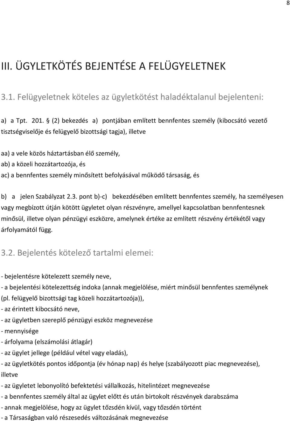 hozzátartozója, és ac) a bennfentes személy minősített befolyásával működő társaság, és b) a jelen Szabályzat 2.3.