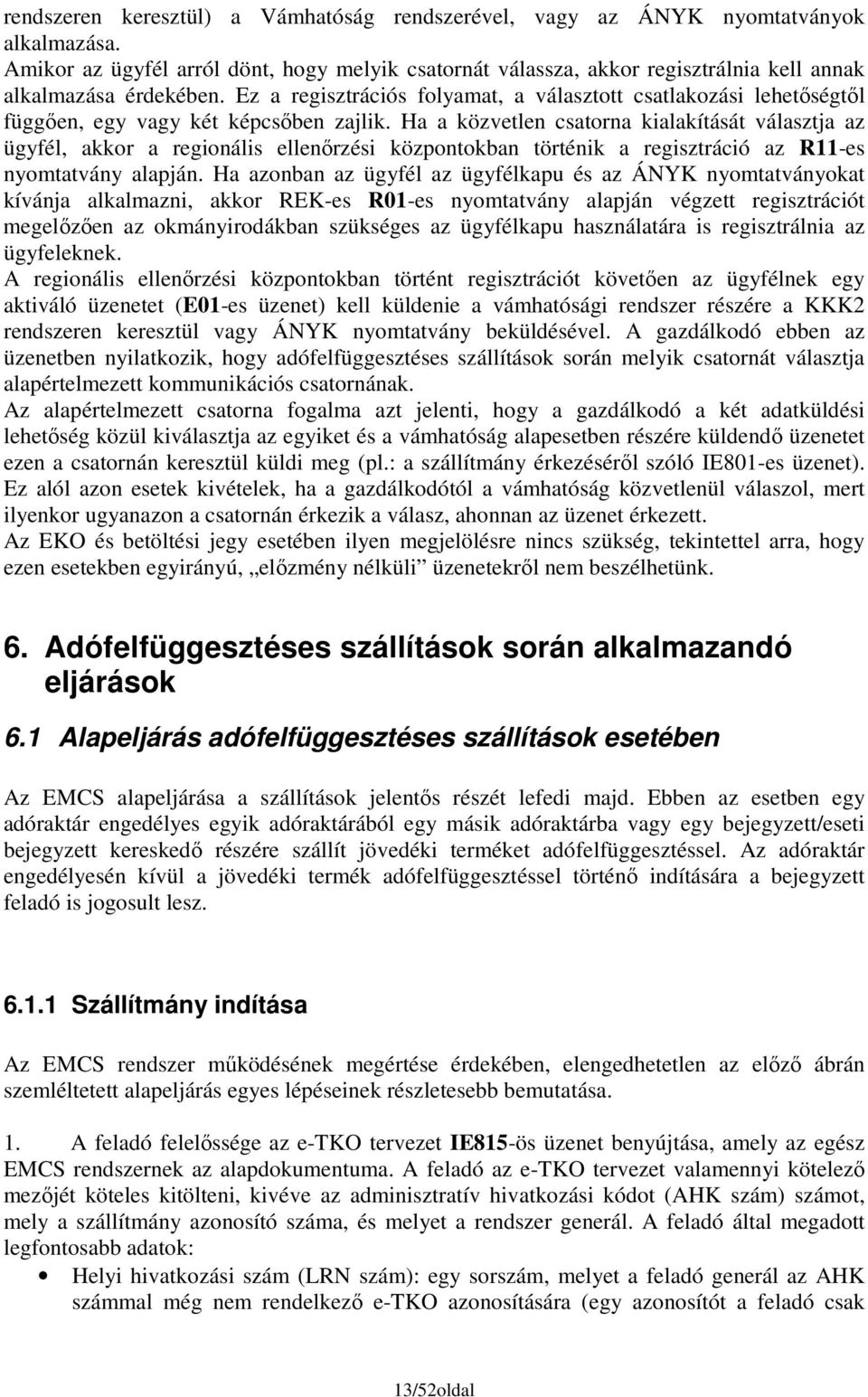Ez a regisztrációs folyamat, a választott csatlakozási lehetıségtıl függıen, egy vagy két képcsıben zajlik.