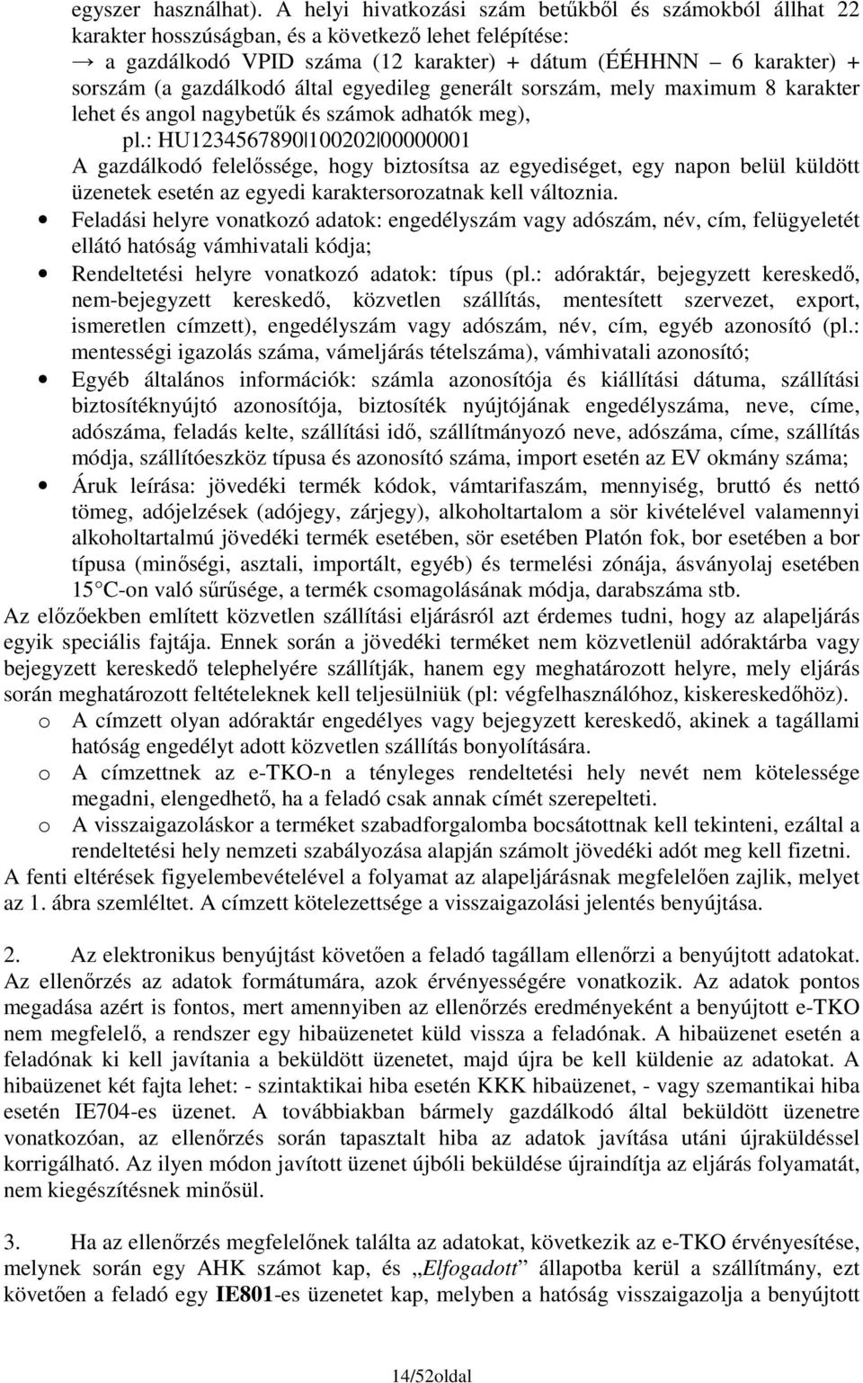 gazdálkodó által egyedileg generált sorszám, mely maximum 8 karakter lehet és angol nagybetők és számok adhatók meg), pl.
