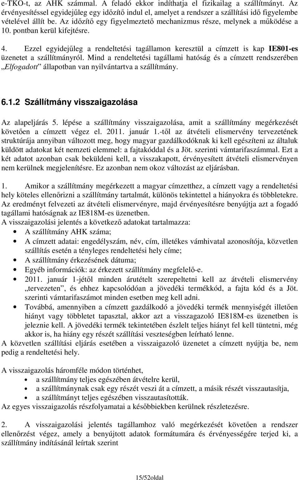 Ezzel egyidejőleg a rendeltetési tagállamon keresztül a címzett is kap IE801-es üzenetet a szállítmányról.