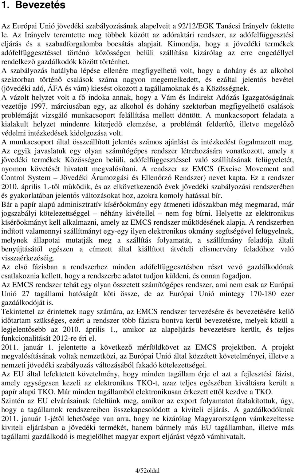 Kimondja, hogy a jövedéki termékek adófelfüggesztéssel történı közösségen belüli szállítása kizárólag az erre engedéllyel rendelkezı gazdálkodók között történhet.