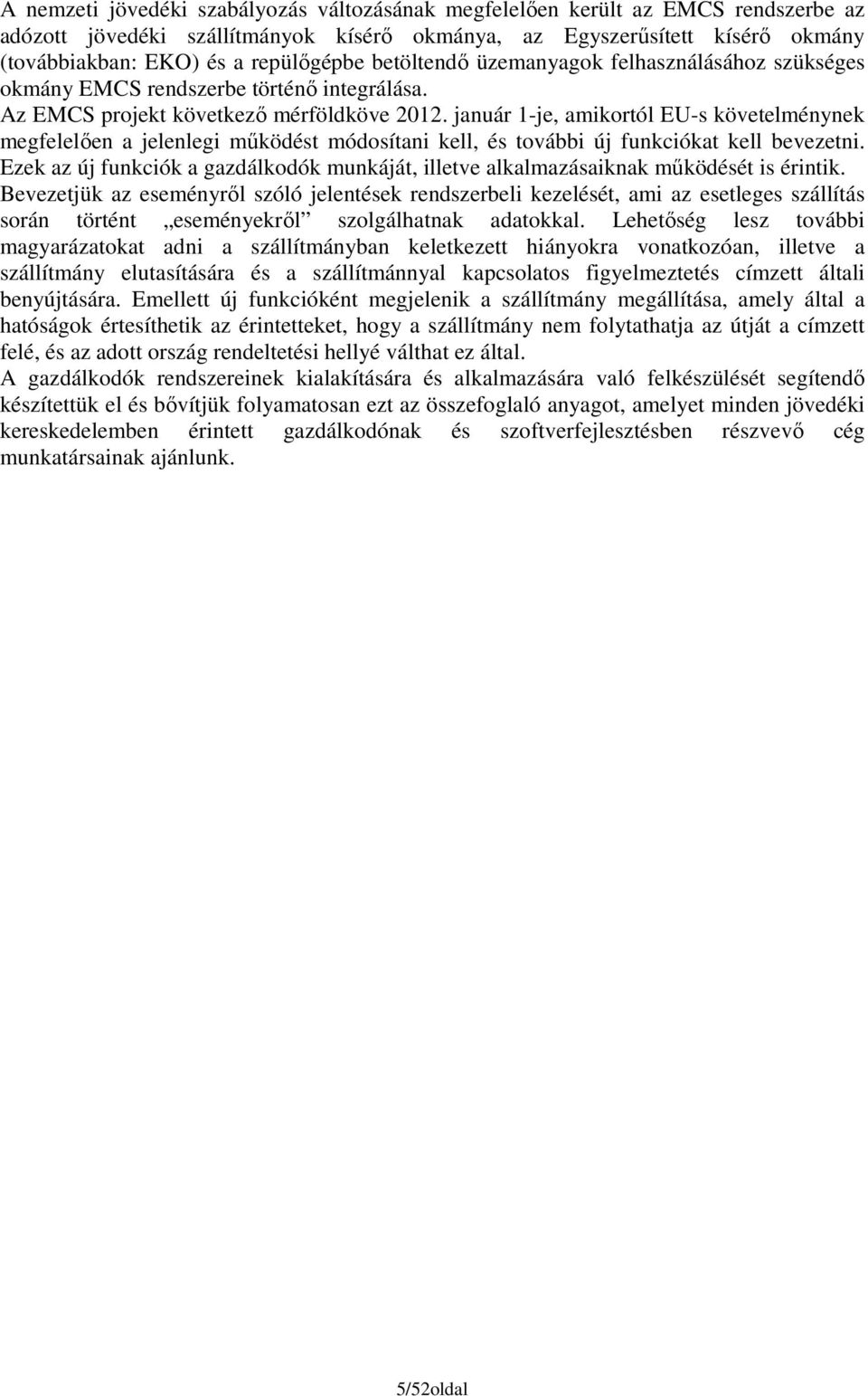 január 1-je, amikortól EU-s követelménynek megfelelıen a jelenlegi mőködést módosítani kell, és további új funkciókat kell bevezetni.