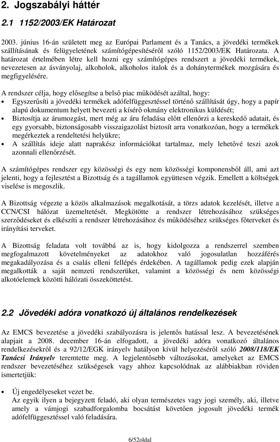 A határozat értelmében létre kell hozni egy számítógépes rendszert a jövedéki termékek, nevezetesen az ásványolaj, alkoholok, alkoholos italok és a dohánytermékek mozgására és megfigyelésére.