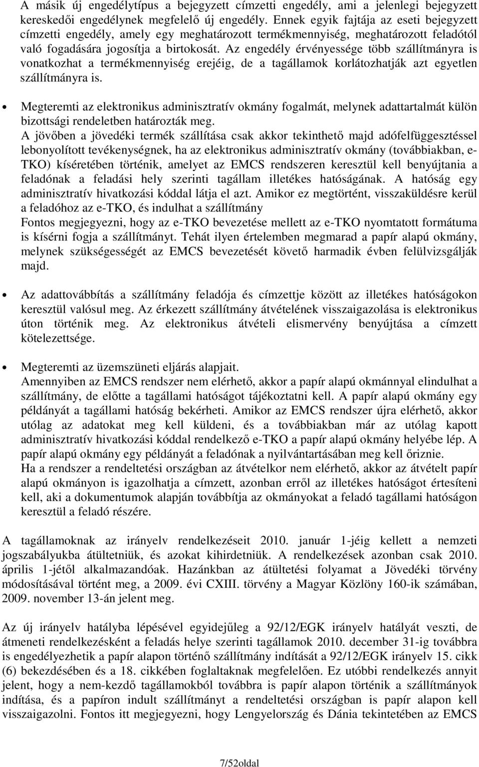 Az engedély érvényessége több szállítmányra is vonatkozhat a termékmennyiség erejéig, de a tagállamok korlátozhatják azt egyetlen szállítmányra is.