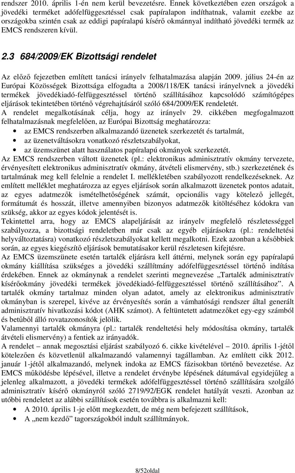 jövedéki termék az EMCS rendszeren kívül. 2.3 684/2009/EK Bizottsági rendelet Az elızı fejezetben említett tanácsi irányelv felhatalmazása alapján 2009.