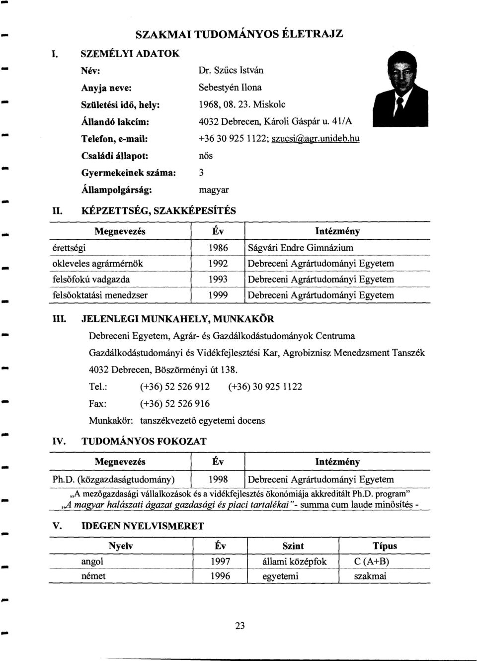 KÉPZETTSÉG, SZAKKÉPESÍTÉS Megnevezés érettségi okleveles agrármérnök felsőfokú vadgazda felsőoktatási menedzser Év 1986 1992 1993 1999 Intézmény Ságvári Endre Gimnázium Debreceni Agrártudományi