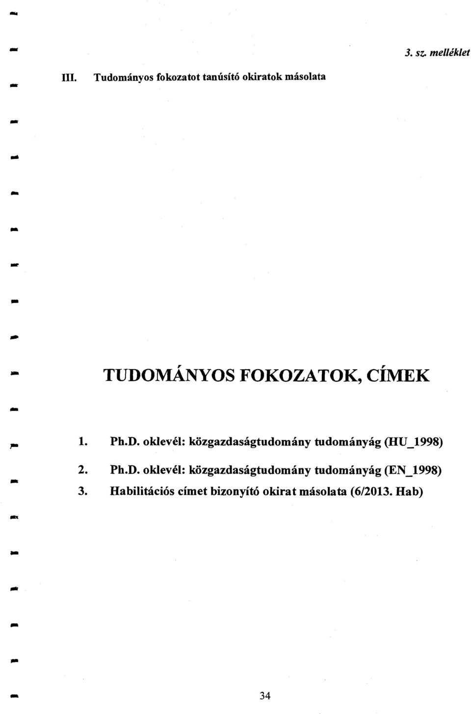CÍMEK 1. Ph.D. oklevél: közgazdaságtudomány tudományág (HU_1998) 2. Ph.D. oklevél: közgazdaságtudomány tudományág (EN _1998) 3.