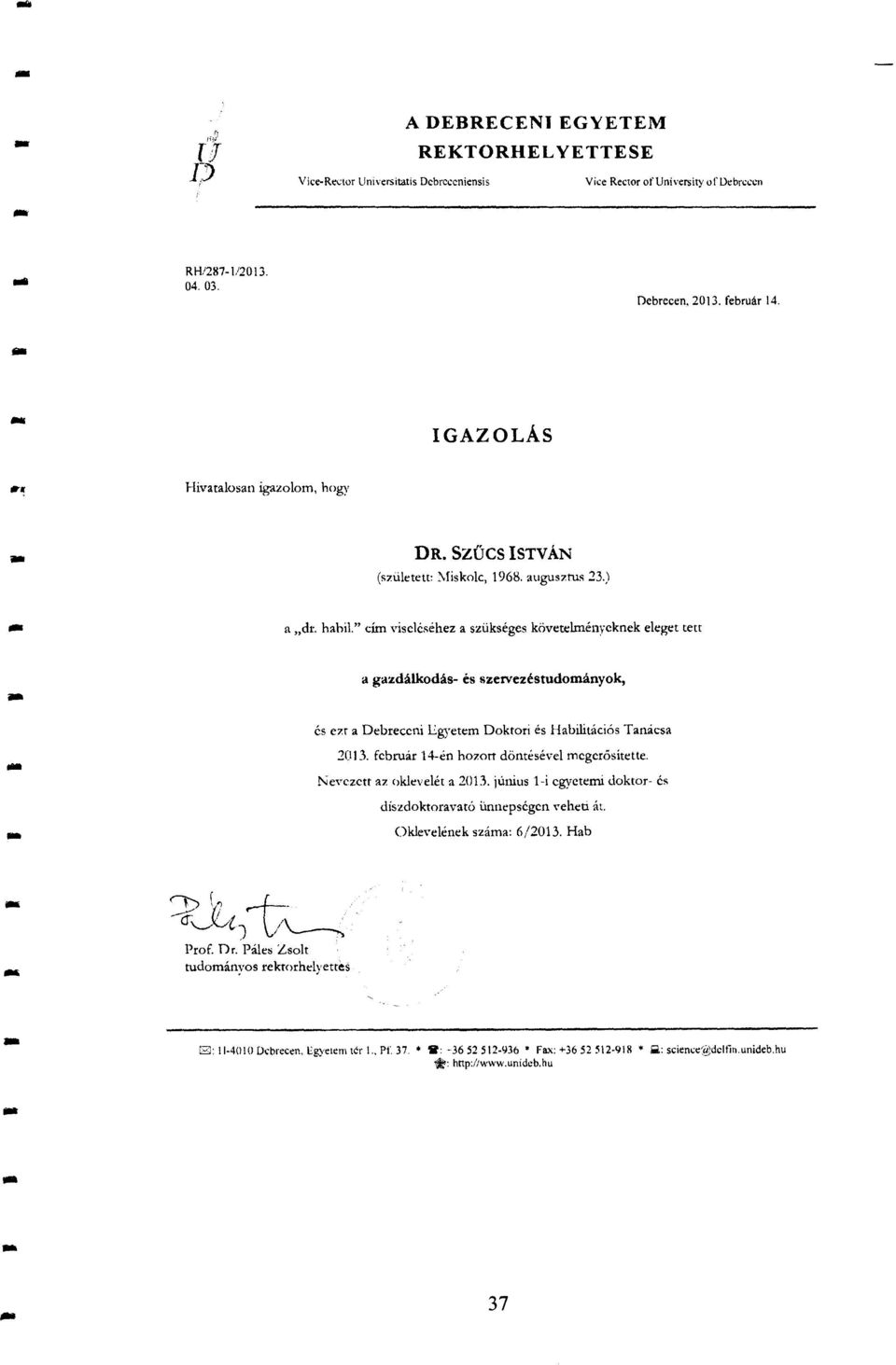 " cím viseléséhez a szükséges követelményeknek eleget tett a gazdálkodás és szervezéstudományok, és ezt a Debreceni Egyetem Doktori és Habilitációs Tanácsa 2013.