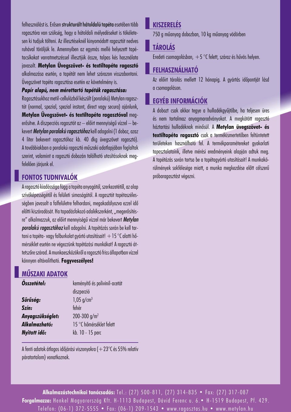 Metylan Üvegszövet- és textiltapéta ragasztó alkalmazása esetén, a tapétát nem lehet szárazon visszabontani. Üvegszövet tapéta ragasztása esetén ez követelmény is.