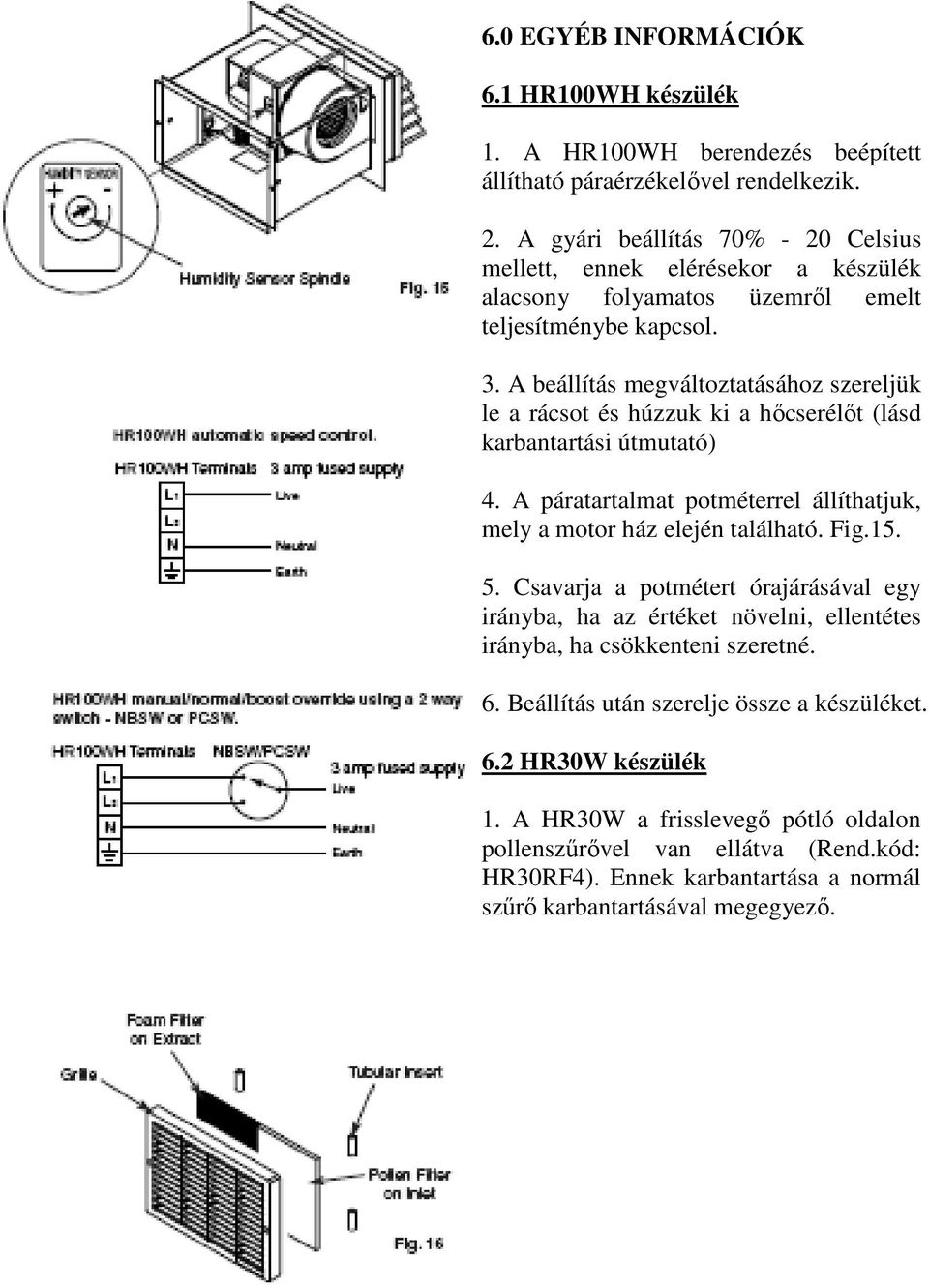 A beállítás megváltoztatásához szereljük le a rácsot és húzzuk ki a hőcserélőt (lásd karbantartási útmutató) 4. A páratartalmat potméterrel állíthatjuk, mely a motor ház elején található. Fig.15.