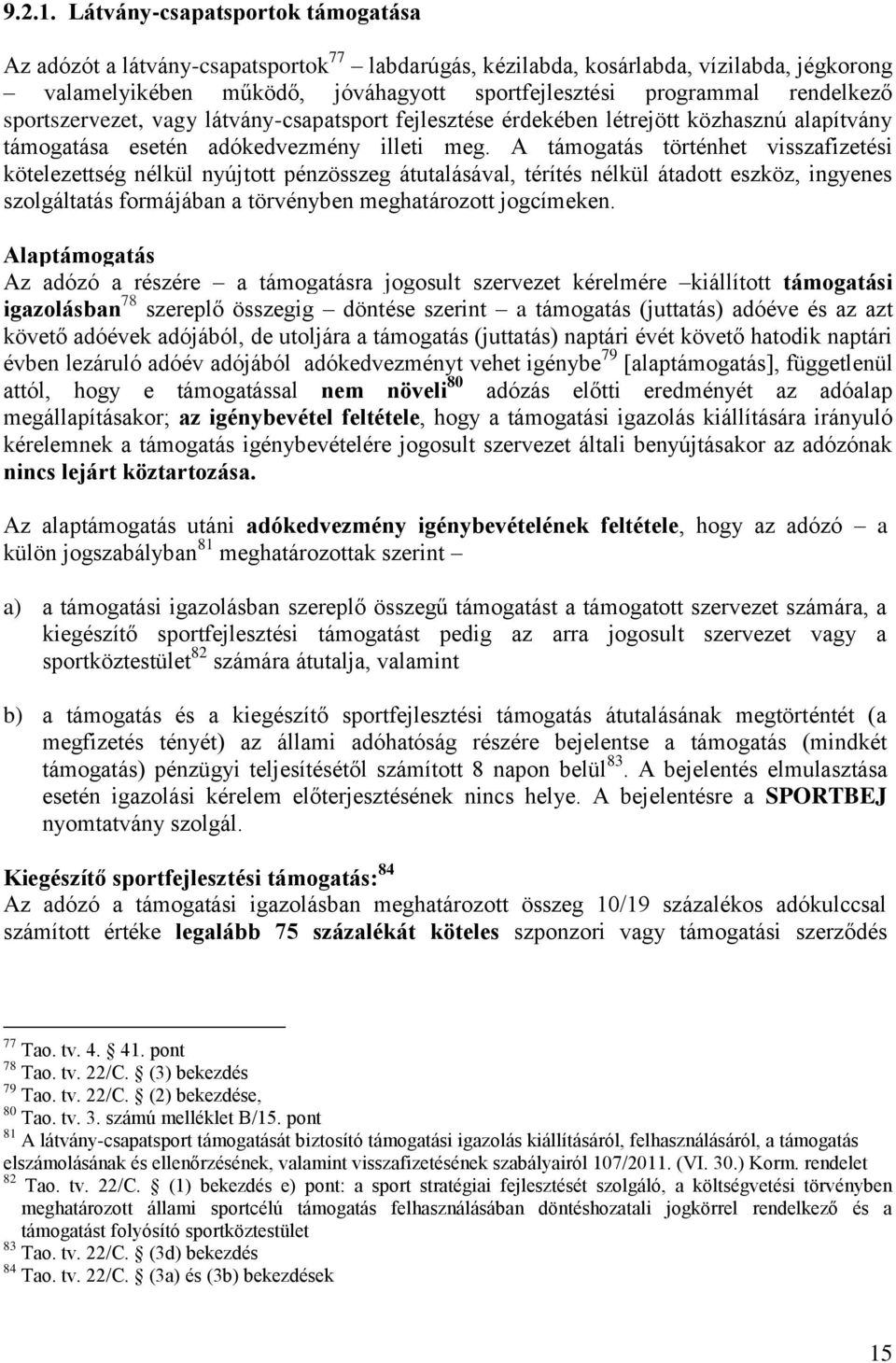 sportszervezet, vagy látvány-csapatsport fejlesztése érdekében létrejött közhasznú alapítvány támogatása esetén adókedvezmény illeti meg.