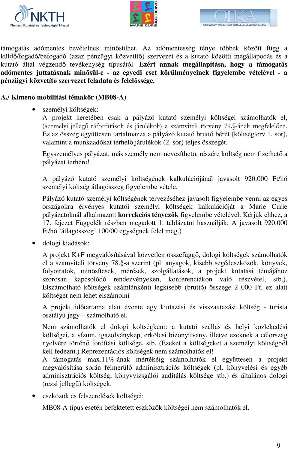 Ezért annak megállapítása, hogy a támogatás adómentes juttatásnak minısül-e - az egyedi eset körülményeinek figyelembe vételével - a pénzügyi közvetítı szervezet feladata és felelıssége. A.