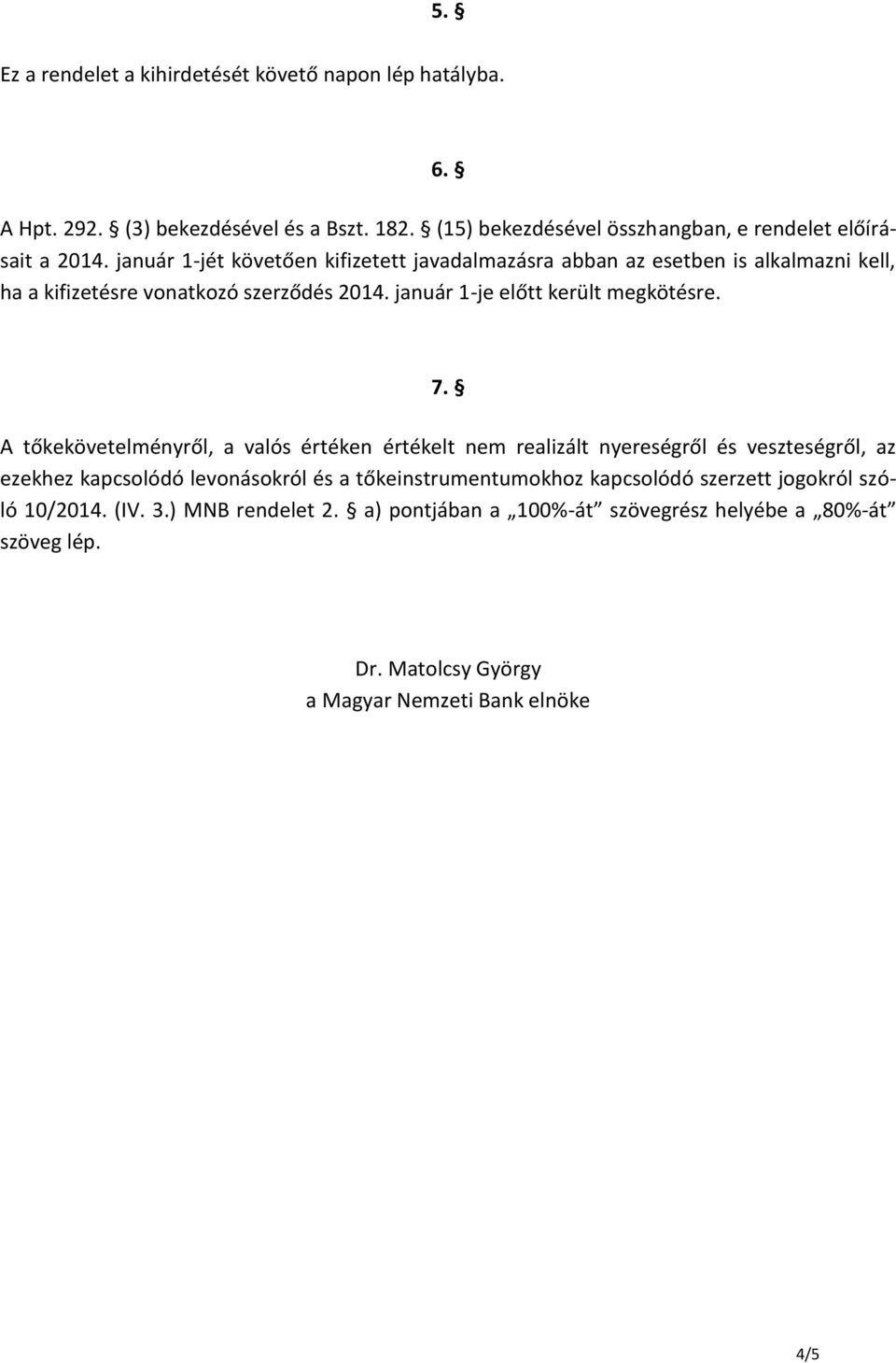 A tőkekövetelményről, a valós értéken értékelt nem realizált nyereségről és veszteségről, az ezekhez kapcsolódó levonásokról és a tőkeinstrumentumokhoz kapcsolódó