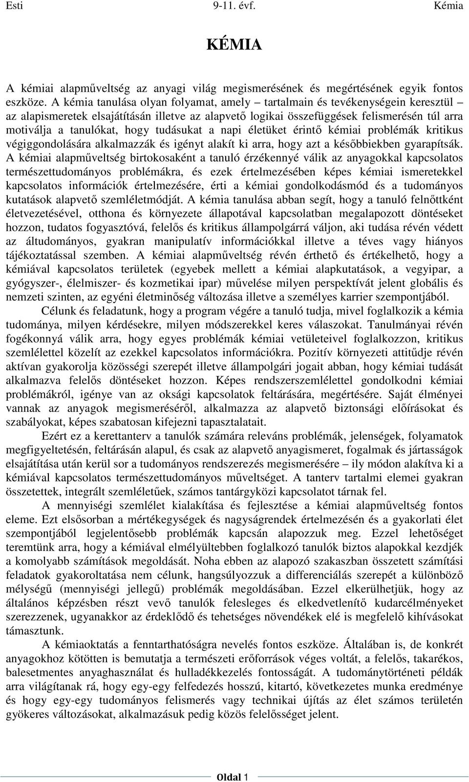 hogy tudásukat a napi életüket érintő kémiai problémák kritikus végiggondolására alkalmazzák és igényt alakít ki arra, hogy azt a későbbiekben gyarapítsák.