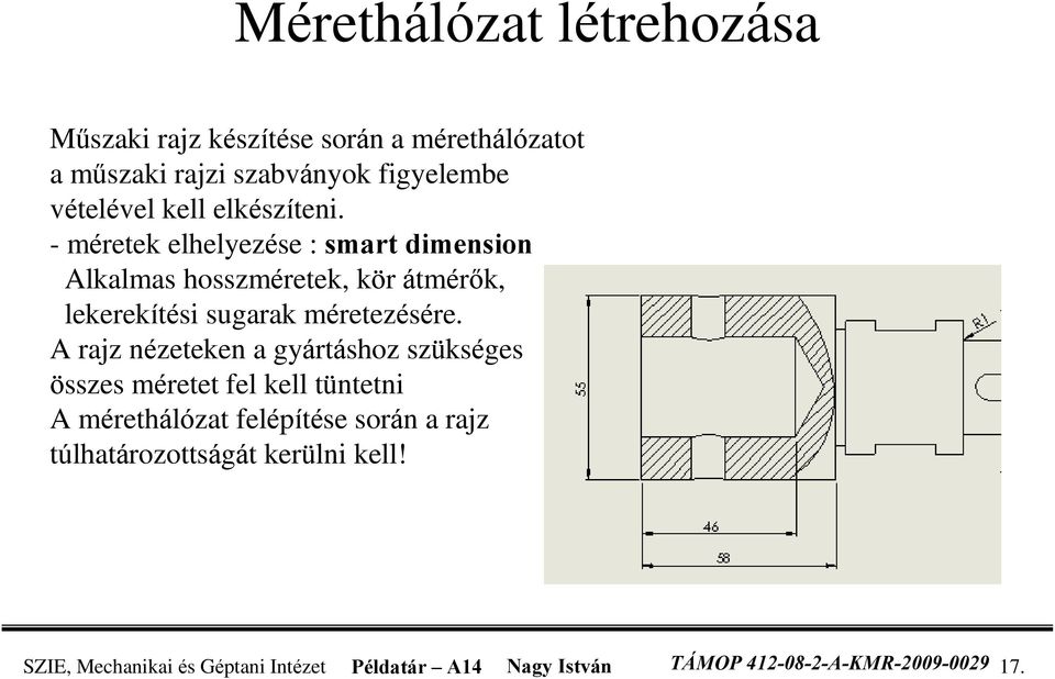 - méretek elhelyezése : smart dimension Alkalmas hosszméretek, kör átmérõk, lekerekítési sugarak méretezésére.