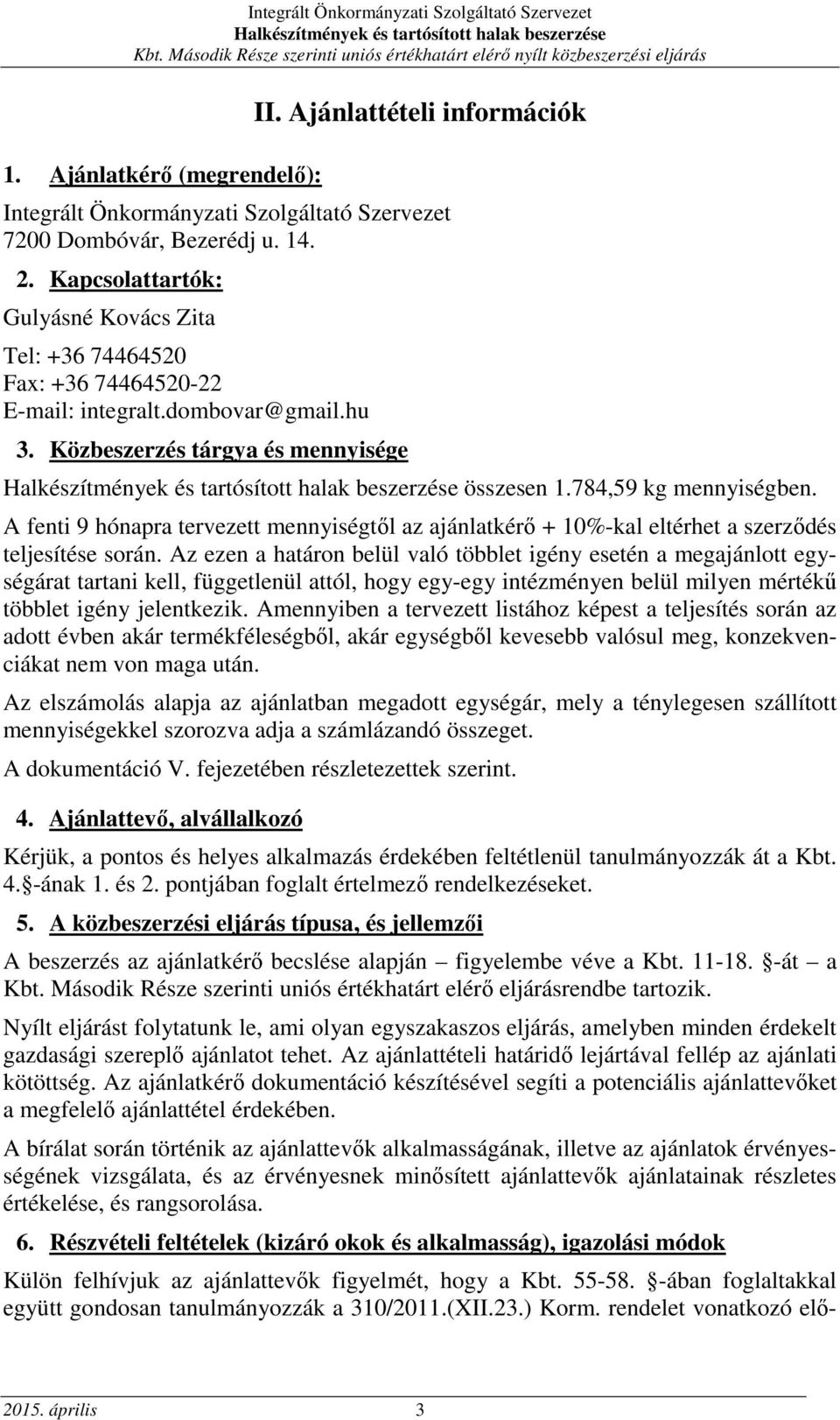 A fenti 9 hónapra tervezett mennyiségtől az ajánlatkérő + 10%-kal eltérhet a szerződés teljesítése során.