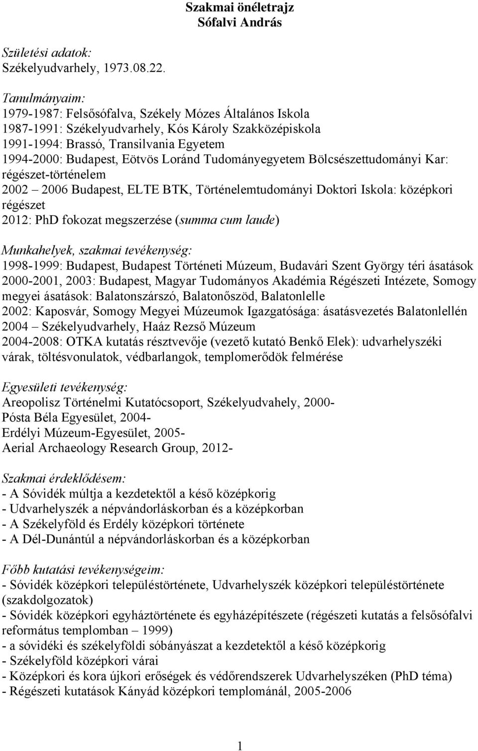 Loránd Tudományegyetem Bölcsészettudományi Kar: régészet-történelem 2002 2006 Budapest, ELTE BTK, Történelemtudományi Doktori Iskola: középkori régészet 2012: PhD fokozat megszerzése (summa cum