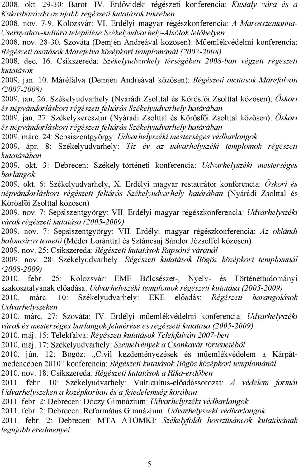 Szováta (Demjén Andreával közösen): Műemlékvédelmi konferencia: Régészeti ásatások Máréfelva középkori templománál (2007-2008) 2008. dec. 16.