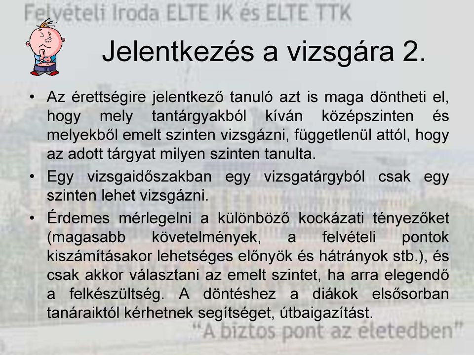 attól, hogy az adott tárgyat milyen szinten tanulta. Egy vizsgaidőszakban egy vizsgatárgyból csak egy szinten lehet vizsgázni.