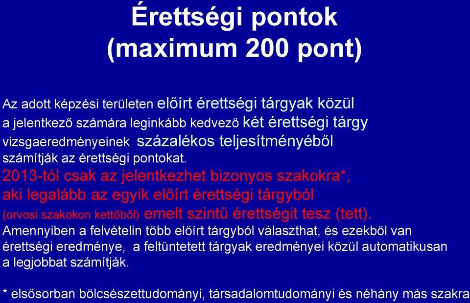 2013-tól csak az jelentkezhet bizonyos szakokra*, aki legalább az egyik előírt érettségi tárgyból (orvosi szakokon kettőből) emelt szintű érettségit tesz