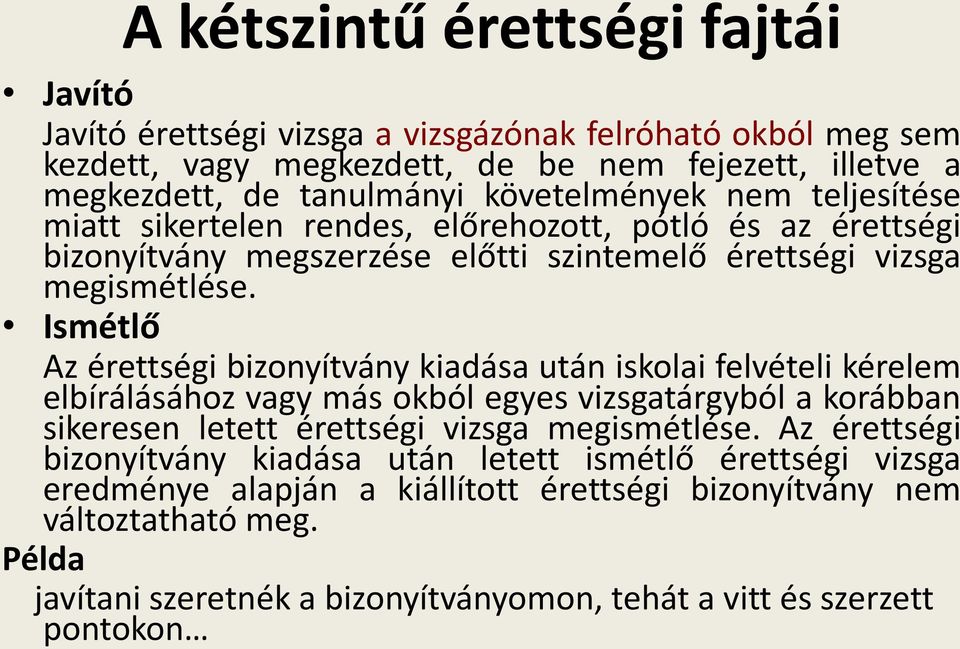 Ismétlő Az érettségi bizonyítvány kiadása után iskolai felvételi kérelem elbírálásához vagy más okból egyes vizsgatárgyból a korábban sikeresen letett érettségi vizsga megismétlése.